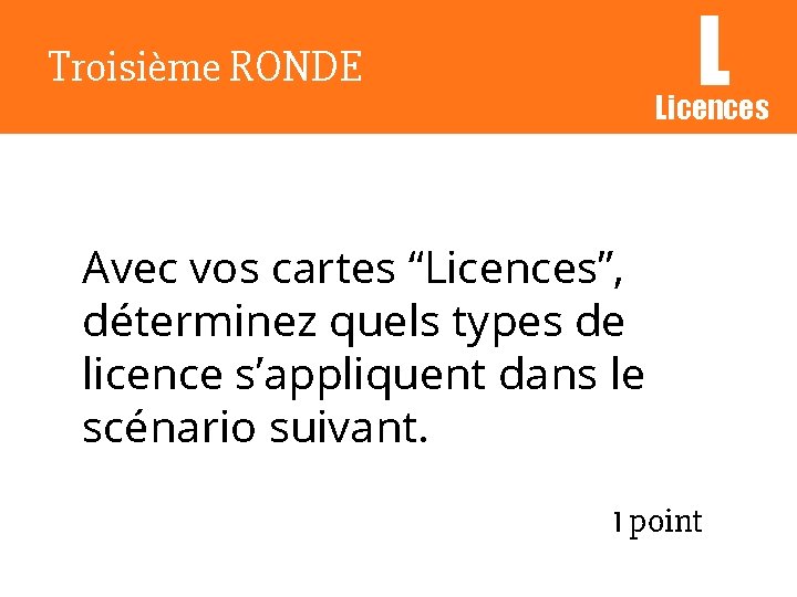 L Troisième RONDE Licences Avec vos cartes “Licences”, déterminez quels types de licence s’appliquent