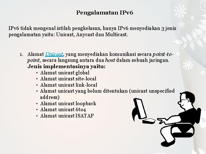 Pengalamatan IPv 6 tidak mengenal istilah pengkelasan, hanya IPv 6 menyediakan 3 jenis pengalamatan