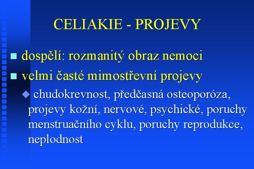 CELIAKIE - PROJEVY dospělí: rozmanitý obraz nemoci n velmi časté mimostřevní projevy n u