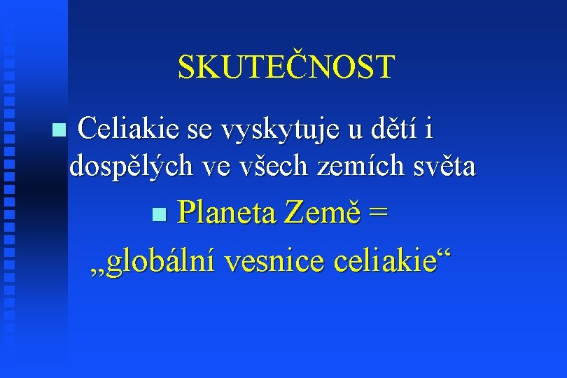 SKUTEČNOST n Celiakie se vyskytuje u dětí i dospělých ve všech zemích světa Planeta