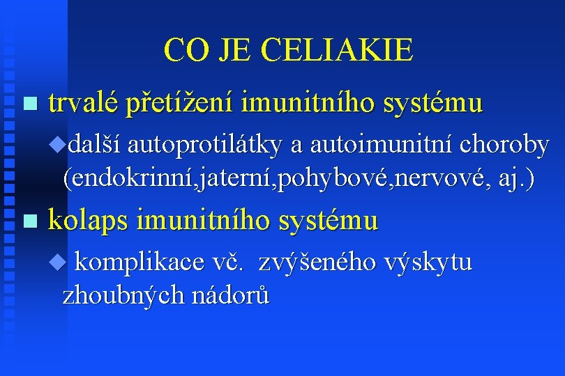 CO JE CELIAKIE n trvalé přetížení imunitního systému udalší autoprotilátky a autoimunitní choroby (endokrinní,