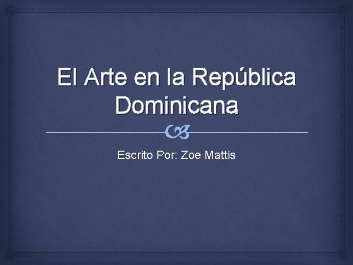 El Arte en la República Dominicana Escrito Por: Zoe Mattis 