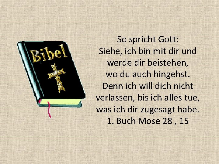 So spricht Gott: Siehe, ich bin mit dir und werde dir beistehen, wo du