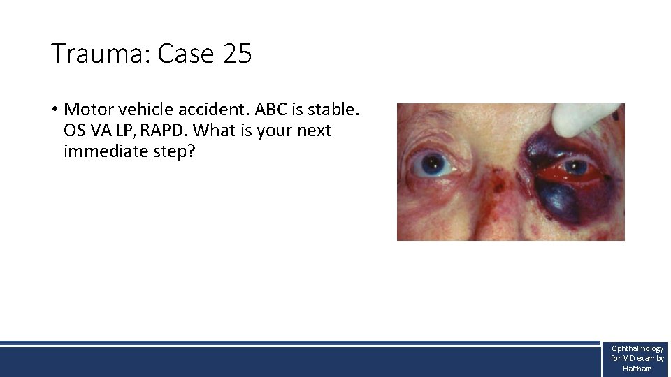 Trauma: Case 25 • Motor vehicle accident. ABC is stable. OS VA LP, RAPD. Trauma: Case 25 • Motor vehicle accident. ABC is stable. OS VA LP, RAPD.