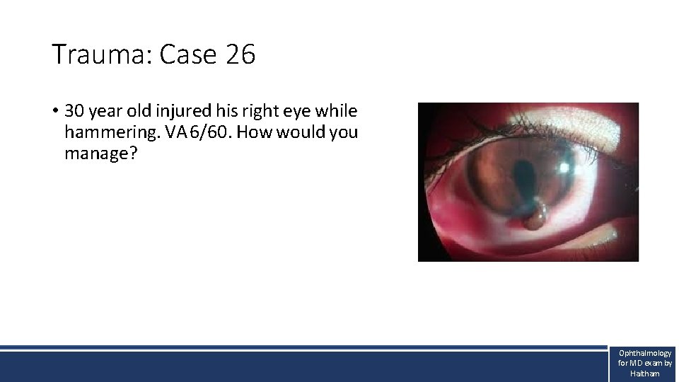 Trauma: Case 26 • 30 year old injured his right eye while hammering. VA Trauma: Case 26 • 30 year old injured his right eye while hammering. VA