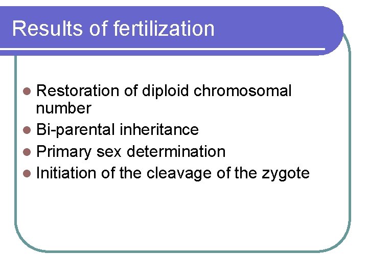 Results of fertilization l Restoration of diploid chromosomal number l Bi-parental inheritance l Primary