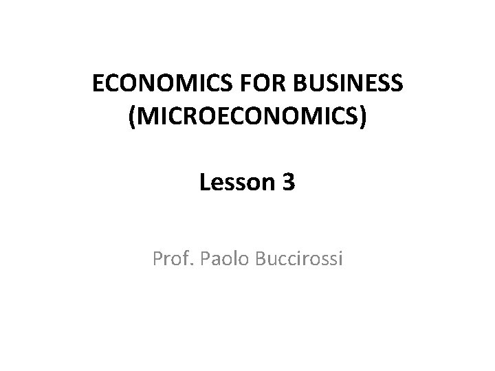 ECONOMICS FOR BUSINESS (MICROECONOMICS) Lesson 3 Prof. Paolo Buccirossi 