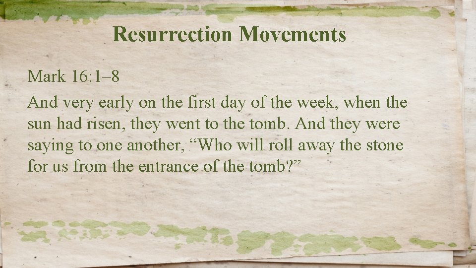 Resurrection Movements Mark 16: 1– 8 And very early on the first day of