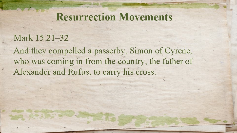 Resurrection Movements Mark 15: 21– 32 And they compelled a passerby, Simon of Cyrene,