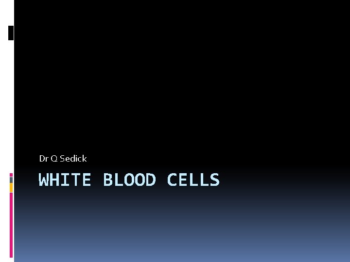 Dr Q Sedick WHITE BLOOD CELLS 