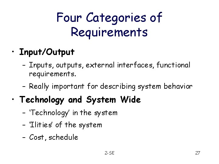 Four Categories of Requirements • Input/Output – Inputs, outputs, external interfaces, functional requirements. –