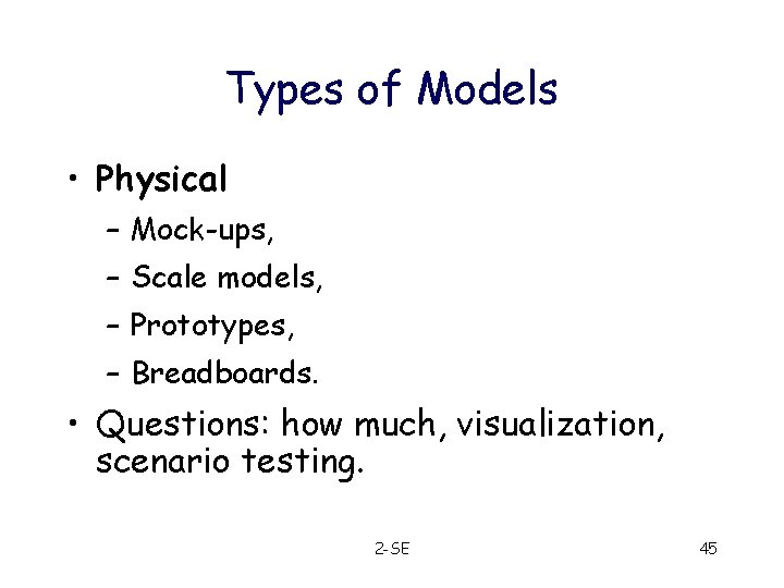 Types of Models • Physical – Mock-ups, – Scale models, – Prototypes, – Breadboards.