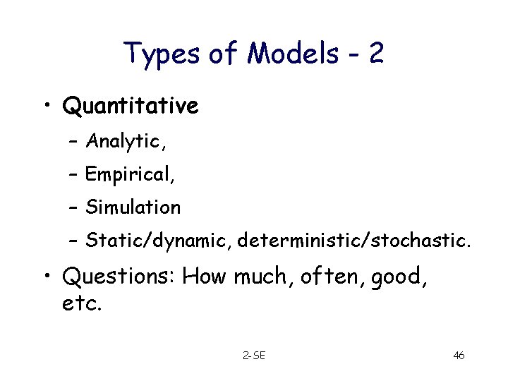 Types of Models - 2 • Quantitative – Analytic, – Empirical, – Simulation –