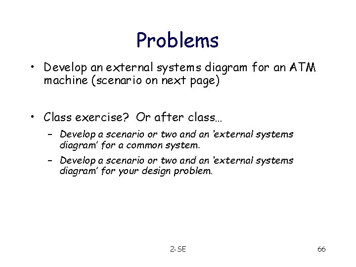 Problems • Develop an external systems diagram for an ATM machine (scenario on next