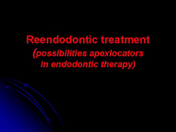 Reendodontic treatment (possibilities apexlocators in endodontic therapy) 
