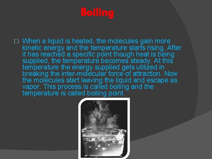 Boiling � When a liquid is heated, the molecules gain more kinetic energy and