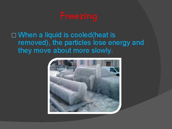 Freezing � When a liquid is cooled(heat is removed), the particles lose energy and