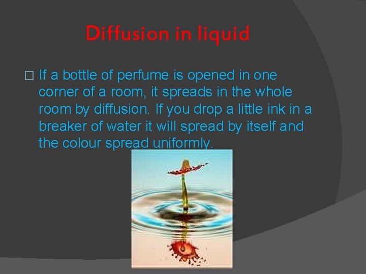 Diffusion in liquid � If a bottle of perfume is opened in one corner Diffusion in liquid � If a bottle of perfume is opened in one corner