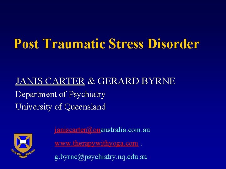 Post Traumatic Stress Disorder JANIS CARTER & GERARD BYRNE Department of Psychiatry University of