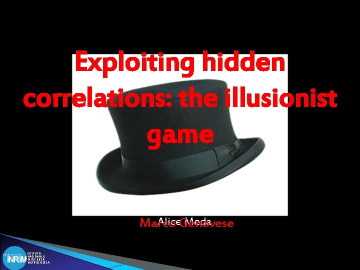 Exploiting hidden correlations: the illusionist game Alice. Genovese Meda Marco ISTITUTO NAZIONALE DI RICERCA