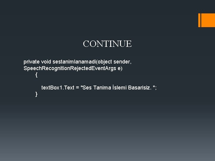 CONTINUE private void sestanimlanamadi(object sender, Speech. Recognition. Rejected. Event. Args e) { text. Box