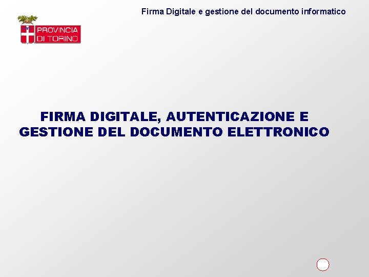 Firma Digitale e gestione del documento informatico FIRMA DIGITALE, AUTENTICAZIONE E GESTIONE DEL DOCUMENTO