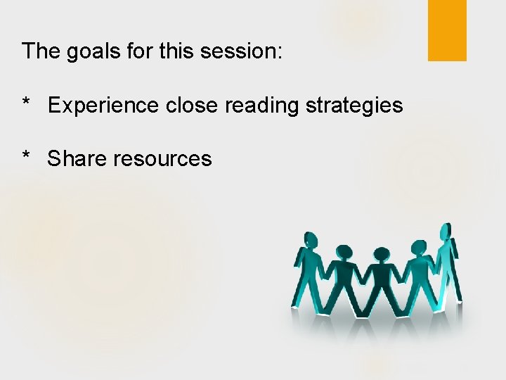The goals for this session: * Experience close reading strategies * Share resources 
