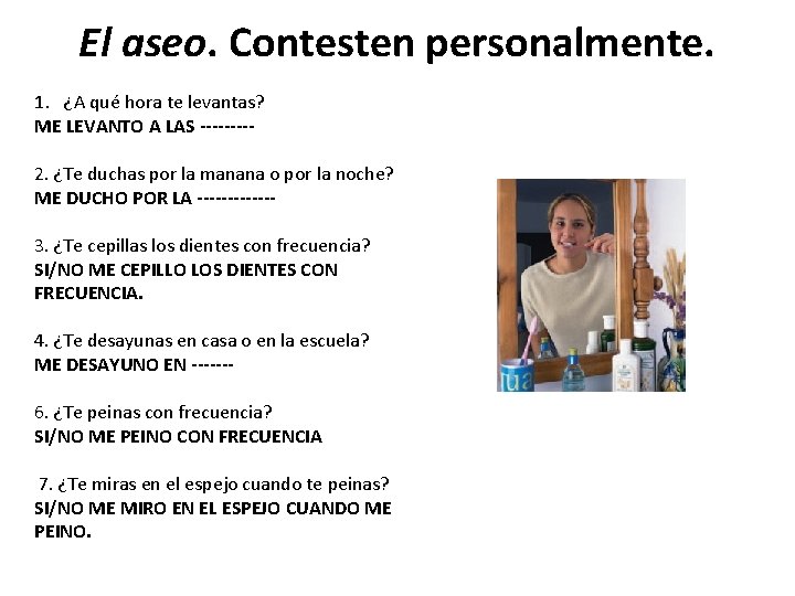 El aseo. Contesten personalmente. 1. ¿A qué hora te levantas? ME LEVANTO A LAS