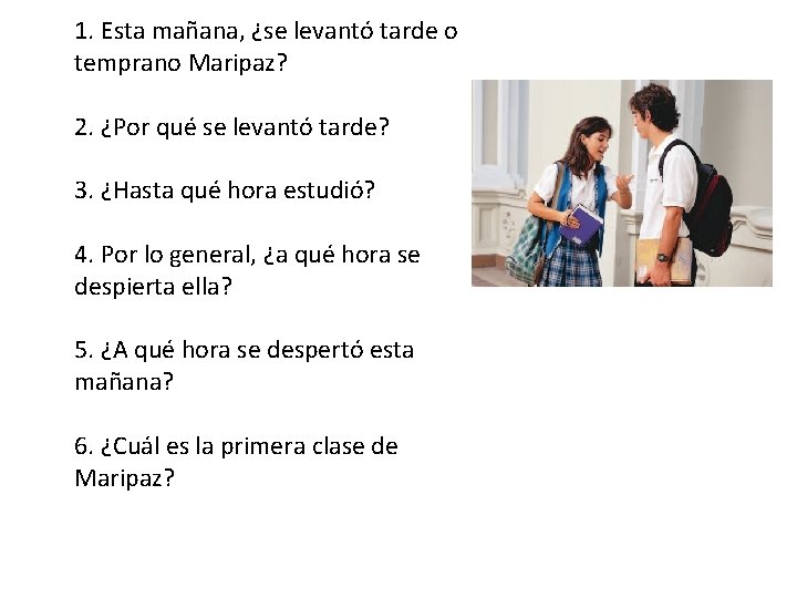 1. Esta mañana, ¿se levantó tarde o temprano Maripaz? 2. ¿Por qué se levantó