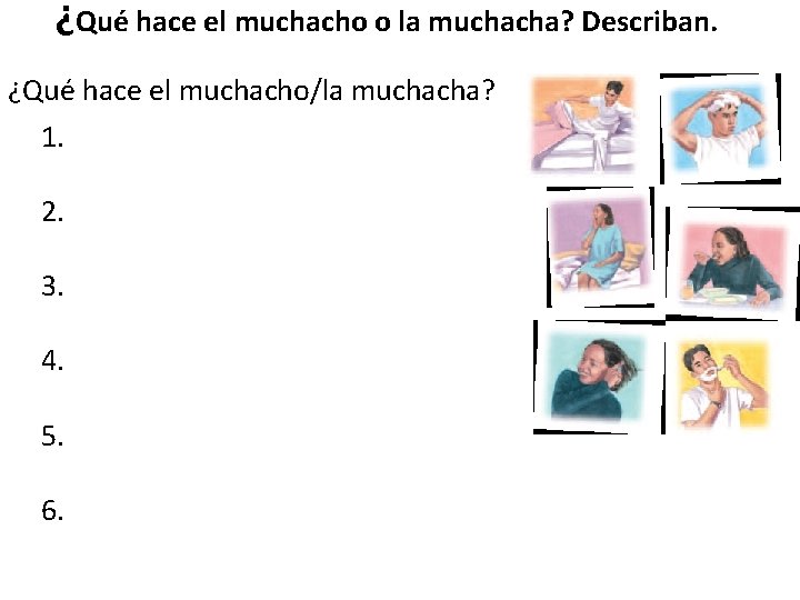 ¿Qué hace el muchacho o la muchacha? Describan. ¿Qué hace el muchacho/la muchacha? 1.