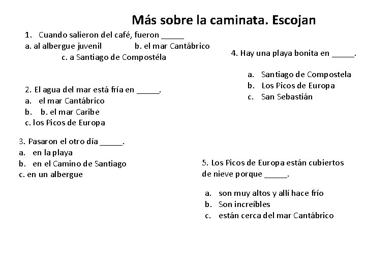 Más sobre la caminata. Escojan 1. Cuando salieron del café, fueron _____ a. al