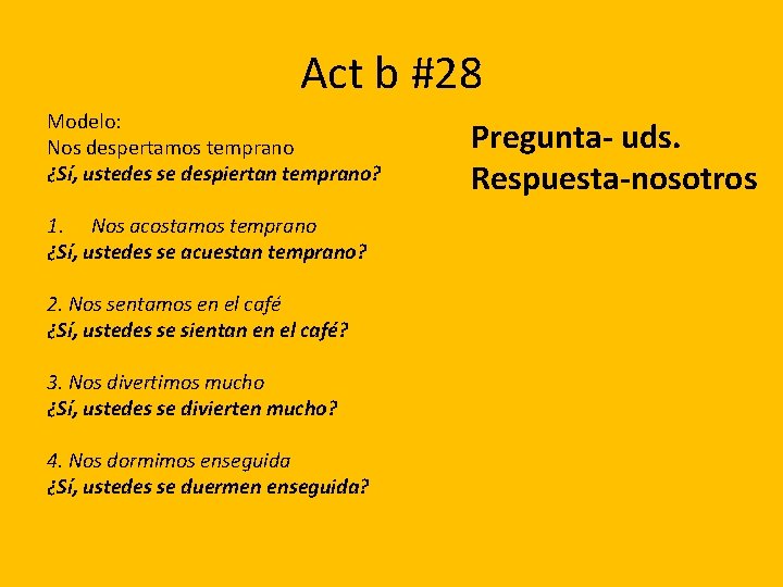 Act b #28 Modelo: Nos despertamos temprano ¿Sí, ustedes se despiertan temprano? 1. Nos