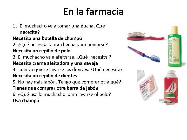 En la farmacia 1. El muchacho va a tomar una ducha. Qué necesita? Necesita