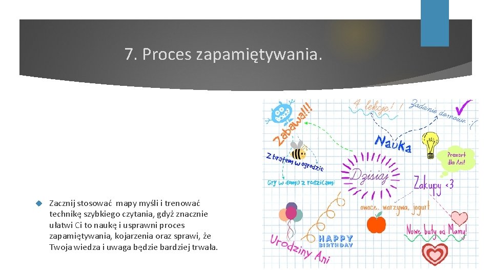 7. Proces zapamiętywania. Zacznij stosować mapy myśli i trenować technikę szybkiego czytania, gdyż znacznie