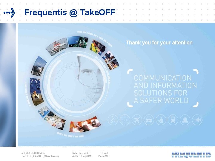 Frequentis @ Take. OFF Thank you for your attention © FREQUENTIS 2007 File: FFG_Take.