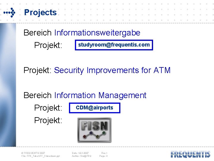 Projects Bereich Informationsweitergabe Projekt: studyroom@frequentis. com Projekt: Security Improvements for ATM Bereich Information Management