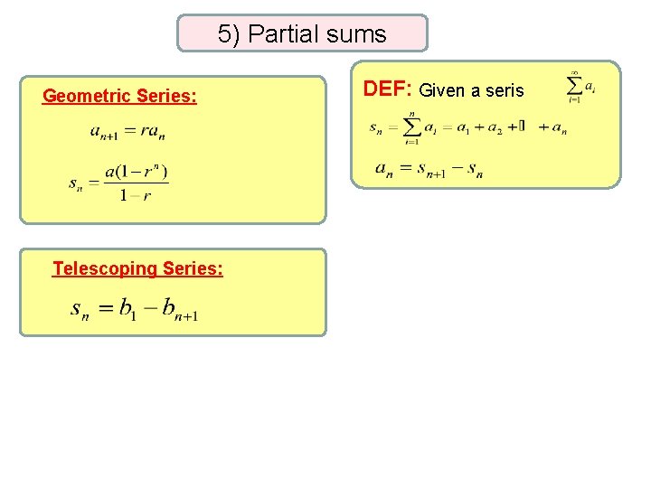 5) Partial sums Geometric Series: Telescoping Series: DEF: Given a seris 