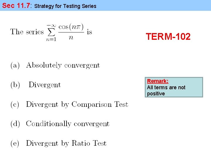 Sec 11. 7: Strategy for Testing Series TERM-102 Remark: All terms are not positive