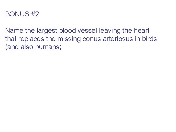 BONUS #2. Name the largest blood vessel leaving the heart that replaces the missing