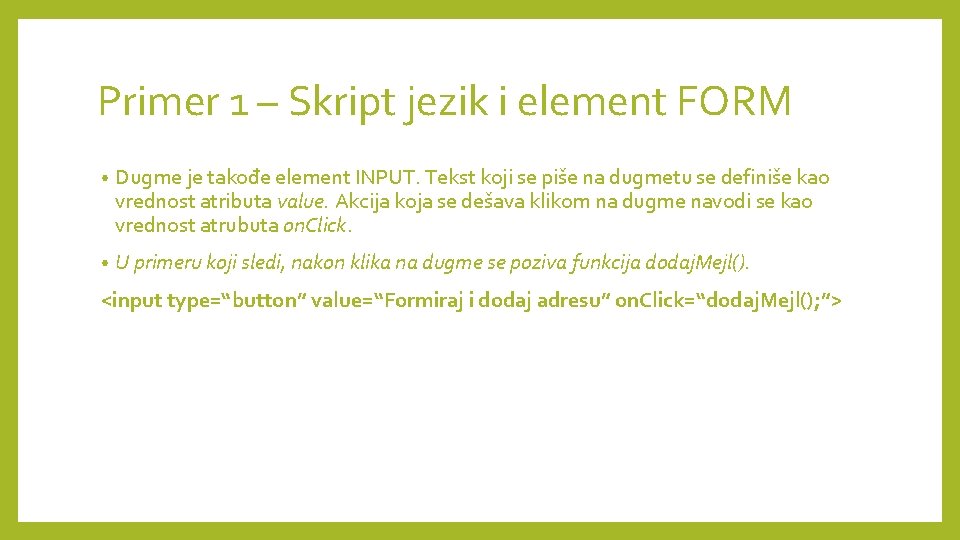 Primer 1 – Skript jezik i element FORM • Dugme je takođe element INPUT.