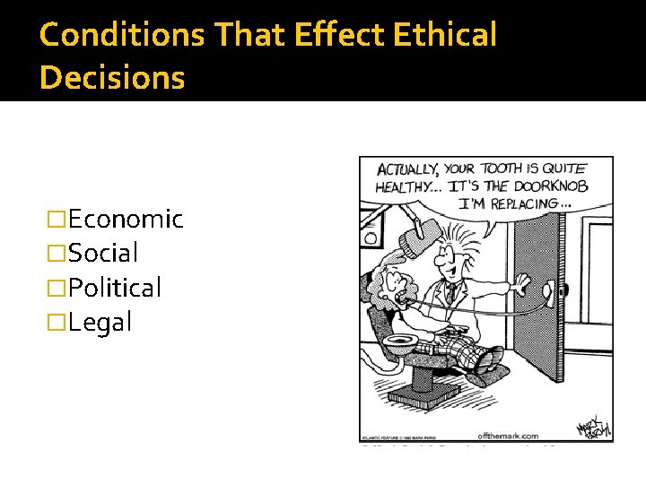 Conditions That Effect Ethical Decisions �Economic �Social �Political �Legal 