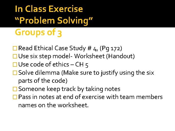 In Class Exercise “Problem Solving” Groups of 3 � Read Ethical Case Study #
