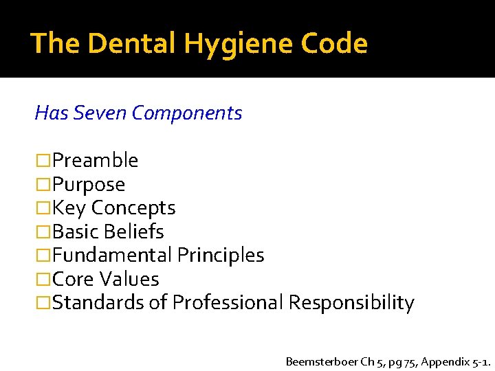 The Dental Hygiene Code Has Seven Components �Preamble �Purpose �Key Concepts �Basic Beliefs �Fundamental