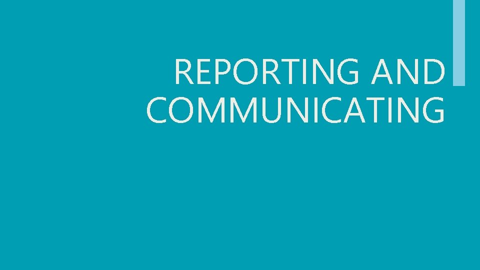 REPORTING AND COMMUNICATING 