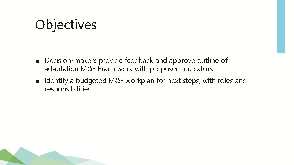 Objectives ■ Decision-makers provide feedback and approve outline of adaptation M&E Framework with proposed