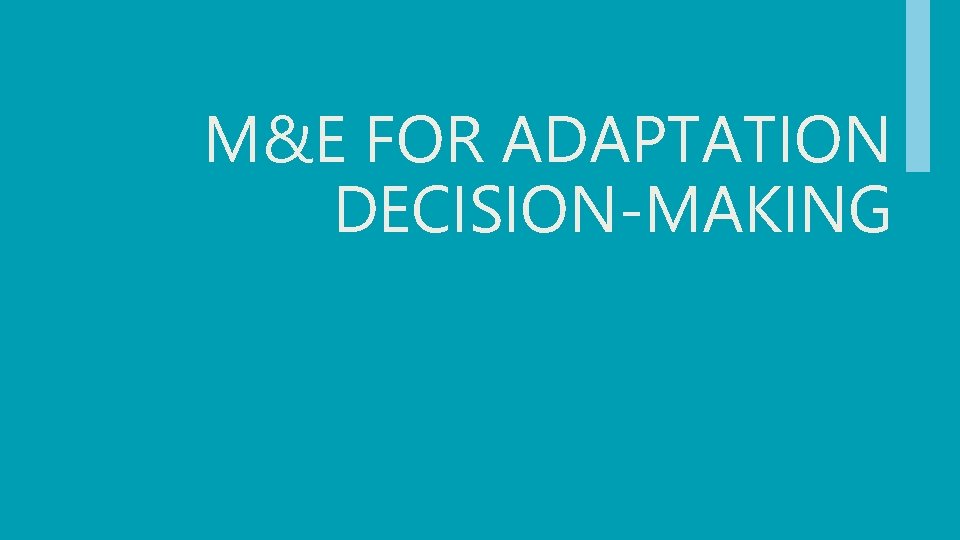 M&E FOR ADAPTATION DECISION-MAKING 