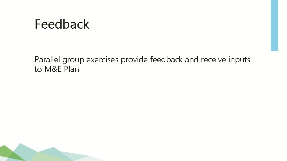 Feedback Parallel group exercises provide feedback and receive inputs to M&E Plan 