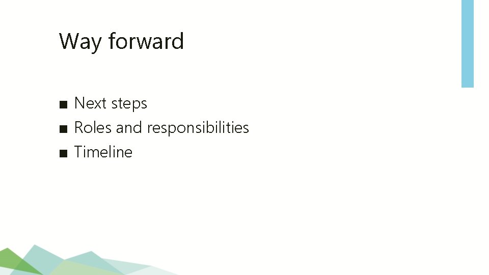 Way forward ■ Next steps ■ Roles and responsibilities ■ Timeline 