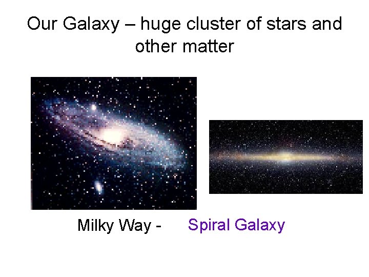 Our Galaxy – huge cluster of stars and other matter Milky Way - Spiral