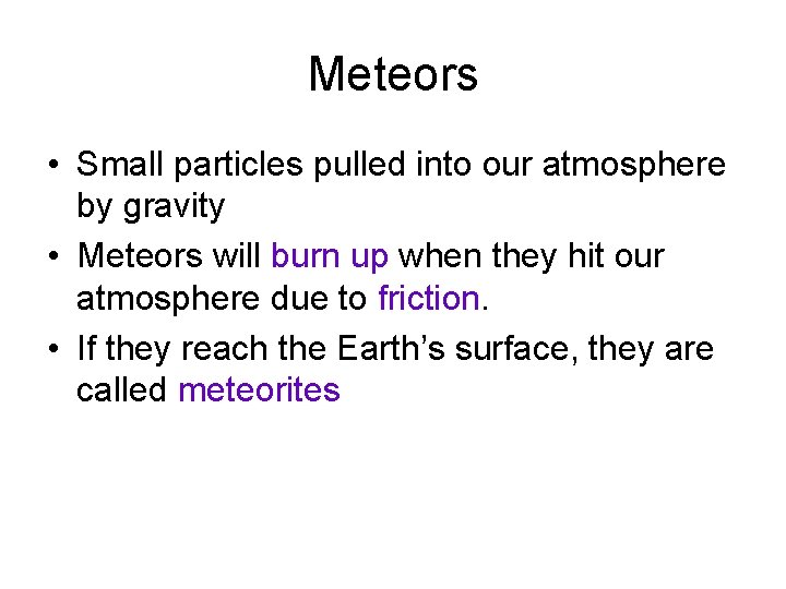 Meteors • Small particles pulled into our atmosphere by gravity • Meteors will burn